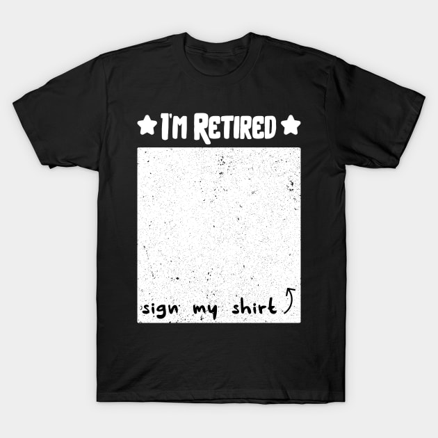 Funny Retirement Party for Retirees, I’m Retired Sign My T-Shirt by happy6fox